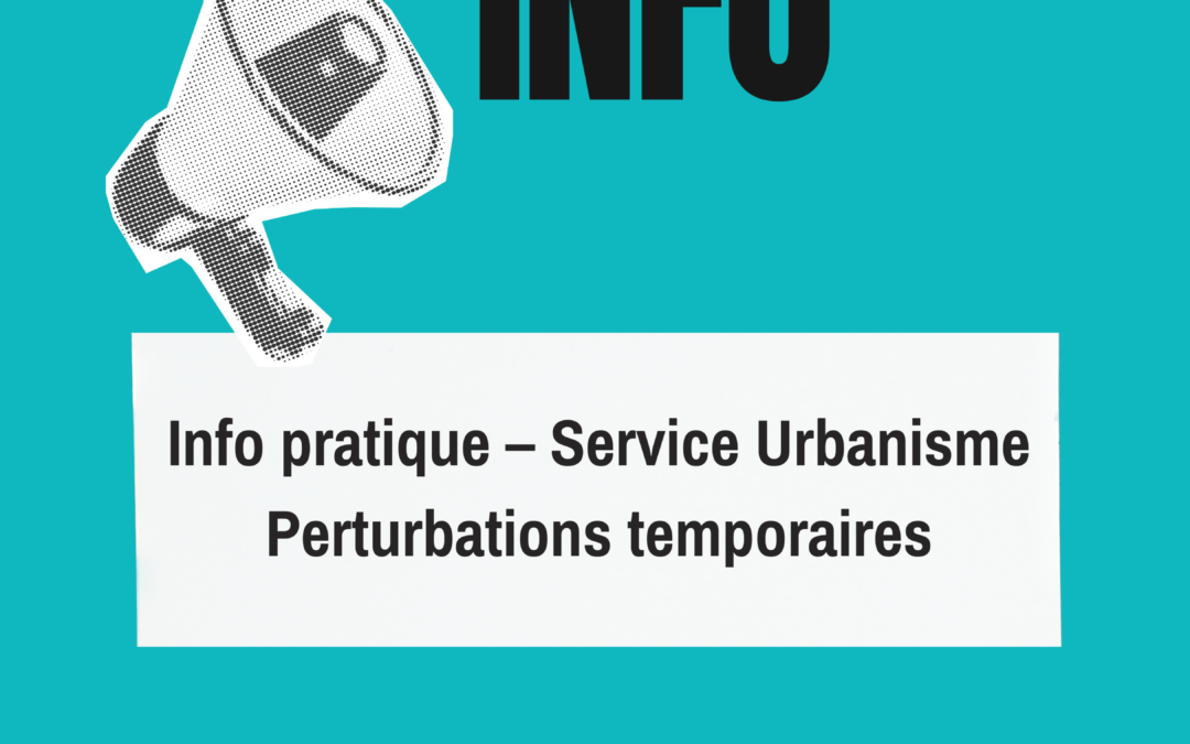 Info pratique, service urbanisme : perturbations temporaires